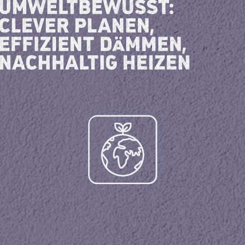 Umweltbewusst: Clever planen, effizient dämmen, nachhaltig heizen